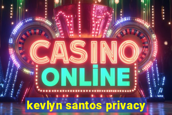 kevlyn santos privacy